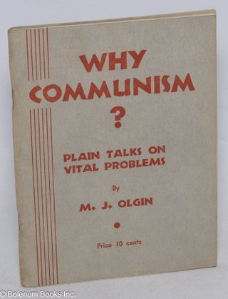 Cat.No: 315323 Why Communism? Plain talks on vital problems. M. J. Olgin, Moissaye