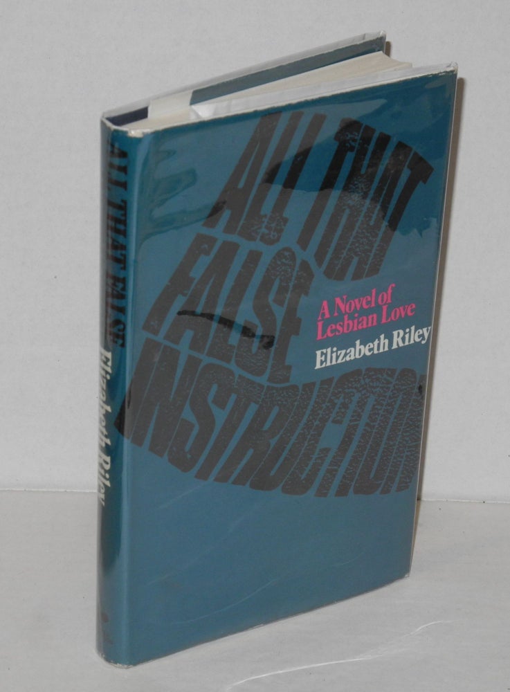 Cat.No: 31551 All that false instruction; a novel of lesbian love. Elizabeth Riley.