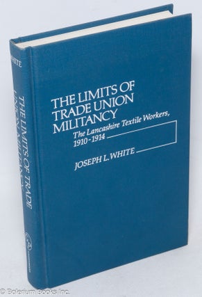 Cat.No: 315555 The Limits of Trade Union Militancy: The Lancashire Textile Workers,...