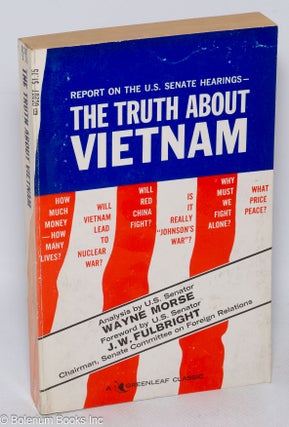 Cat.No: 315646 Report on the U.S. Senate Hearings: The Truth about Vietnam. Wayne Morse,...