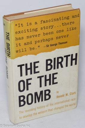 Cat.No: 315666 The Birth of the Bomb. Preface by sir George Thomson. Ronald W. Clark