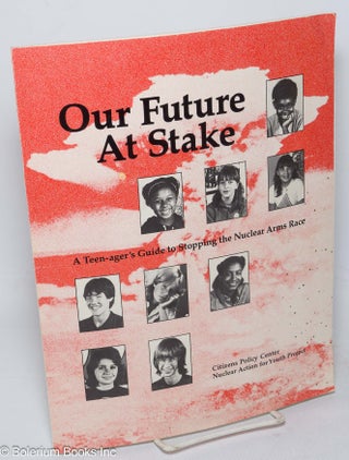 Cat.No: 315678 Our Future at Stake: A Teen-ager's Guide to Stopping the Nuclear Arms...