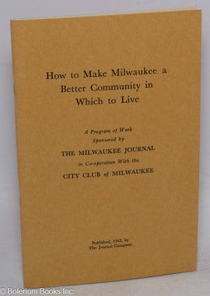 Cat.No: 315822 How to Make Milwaukee a Better Community in Which to Live A program of...