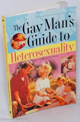 Cat.No: 315951 The Gay Man's Guide to Heterosexuality. C. E. Crimmins, Tom O'Leary