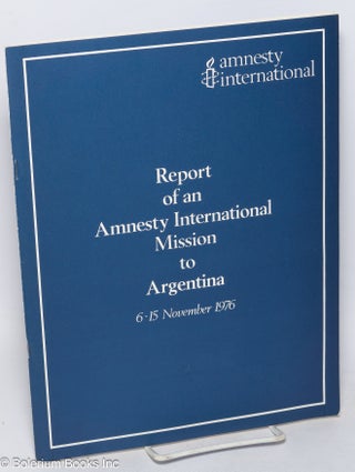 Cat.No: 315987 Report of an Amnesty International mission to Argentina, 6-15 November...