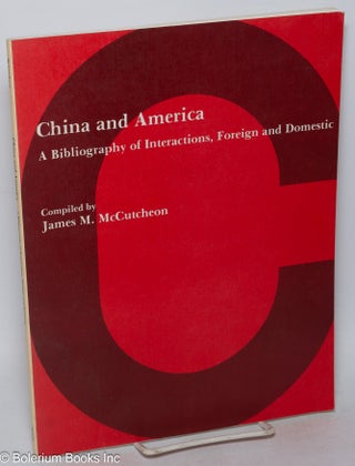 Cat.No: 316004 China and America: A Bibliography of Interactions, Foreign and Domestic....