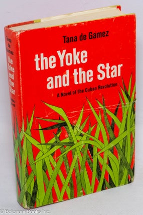 Cat.No: 316062 The yoke and the star; a novel of the Cuban revolution. Tana de Gámez