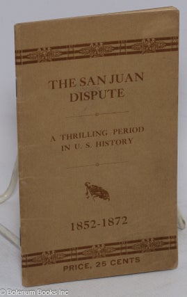 Cat.No: 316191 The San Juan Dispute. A Thrilling Period in U.S. History, 1852-1872