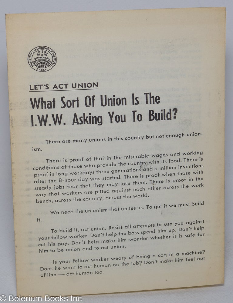 Cat.No: 316362 Let's act union; what sort of union is the I.W.W. asking you to build?