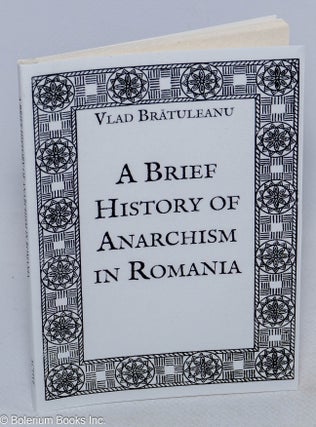 Cat.No: 316403 A brief history of anarchism in Romania. Vlad Bratuleanu