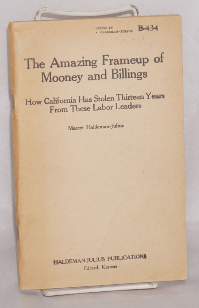 Cat.No: 3165 The amazing frameup of Mooney and Billings: how California has stolen thirteen years from these labor leaders. Marcet Haldeman-Julius.
