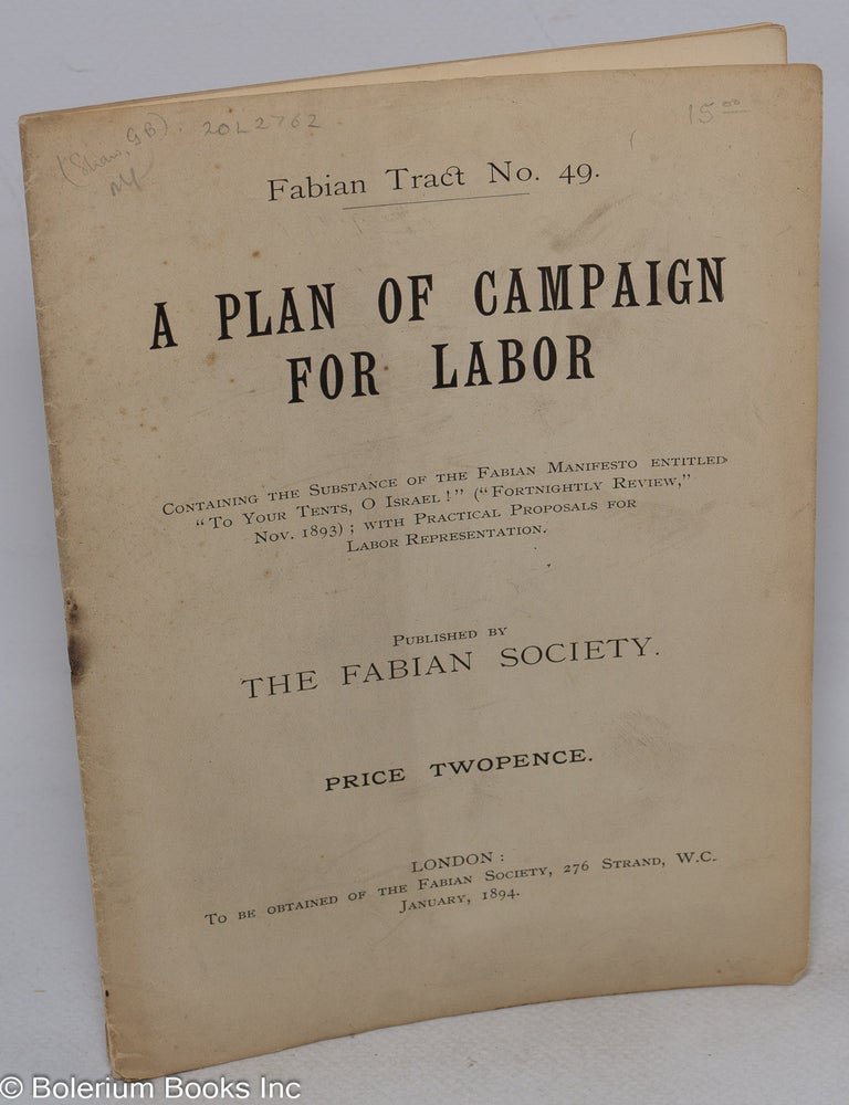 Cat.No: 316590 A Plan of Campaign for Labor - Containing the Substance of the Fabian Manifesto entitled "To Your Tents, O Israel !" ("Fortnightly Review," Nov. 1893); with Practical Proposals for Labor Representation. Price Twopence.