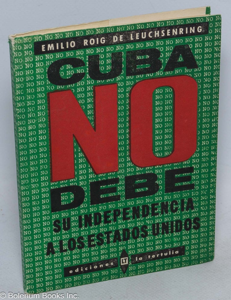 Cat.No: 316718 Cuba no Debe Su Independencia a los Estados Unidos. Emilio Roig de Leuchsenring.