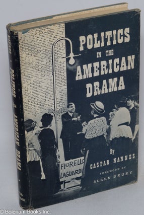 Cat.No: 316796 Politics in the American Drama. Foreword by Allen Drury. Caspar H. Allen...