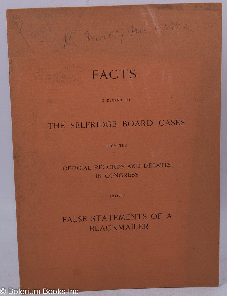 Cat.No: 316857 Facts in regard to the Selfridge Board cases from the official records and debates in Congress against false statements of a blackmailer