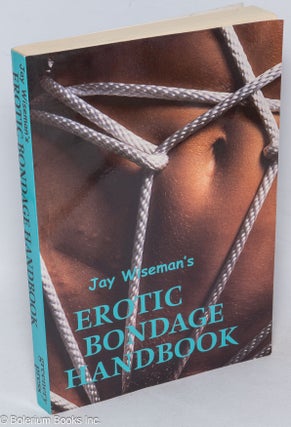 Cat.No: 317422 Jay Wiseman's Erotic Bondage Handbook. Jay Wiseman, Jack Cleveland
