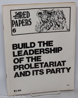 Cat.No: 317473 Build the leadership of the proletariat and its party. The Red Papers, no....
