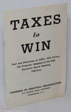 Cat.No: 317484 Taxes to win: text and discussion of CIO's 1943 victory tax program,...