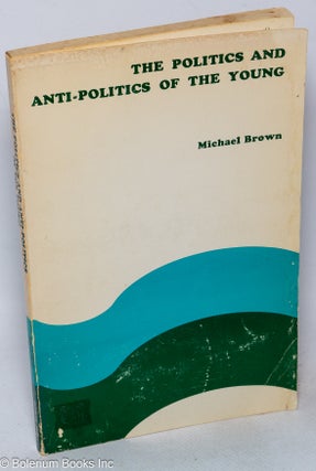 Cat.No: 317754 The politics and anti-politics of the young. Michael Brown