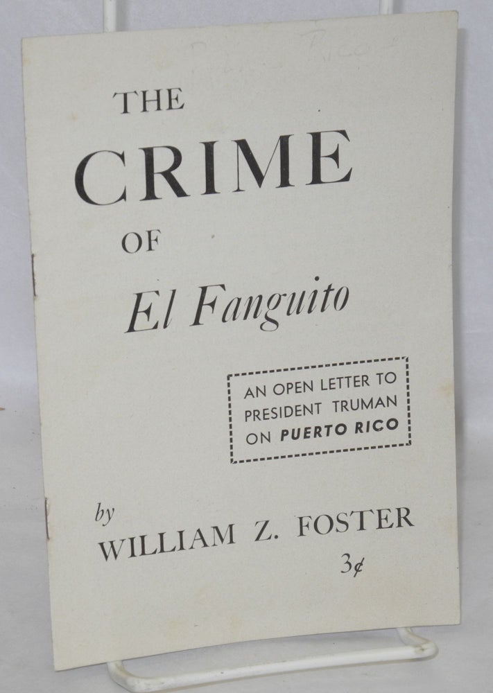Cat.No: 3178 The crime of El Fanguito; an open letter to President Truman on Puerto Rico. William Z. Foster.