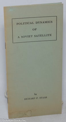 Cat.No: 317878 Political Dynamics of a Soviet Satellite. Richard F. Staar