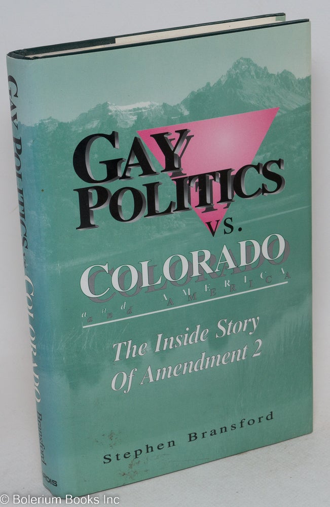 Cat.No: 31806 Gay Politics vs. Colorado and America; the inside story of. Stephen Bransford