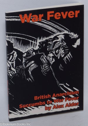 Cat.No: 318101 War Fever: British Anarchism Succumbs to War Fever. Alex Alder