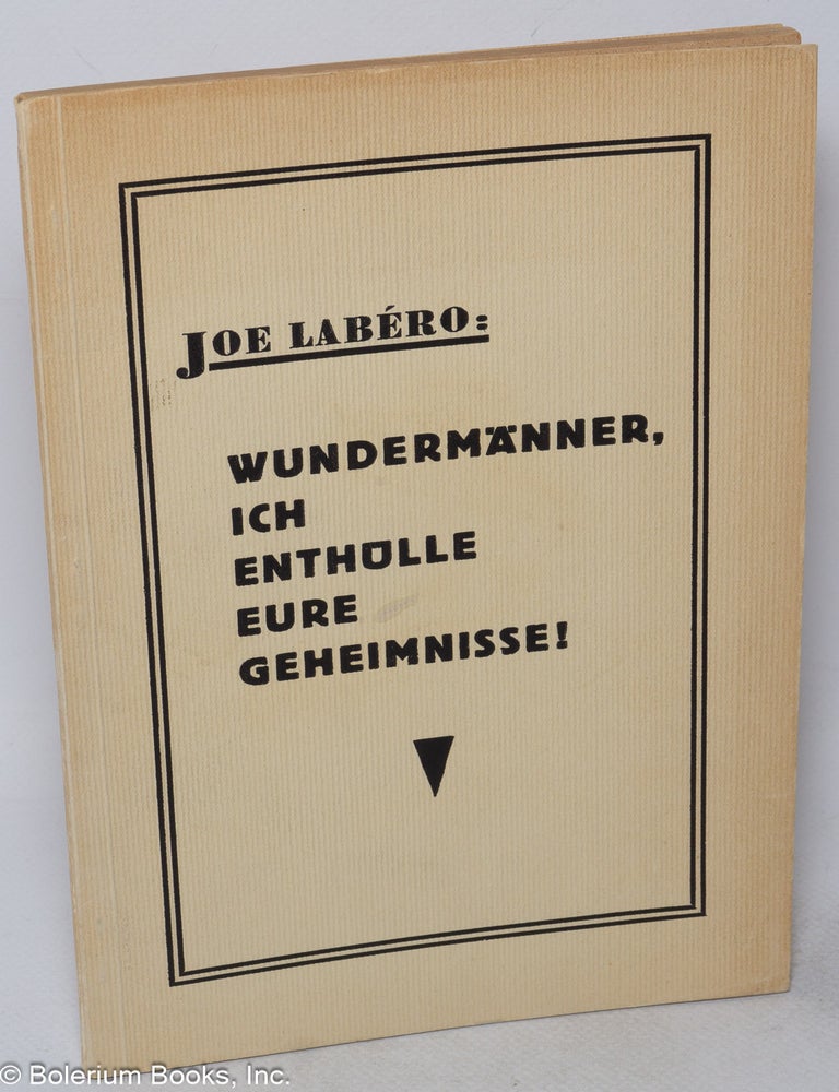 Cat.No: 318281 Wunderm&auml;nner, ich enth&uuml;lle eure Geheimnisse! Ein Lehr- und Aufkl&auml;rungsbuch auf Grund 25 j&auml;hriger Praxis auf den Gebieten der professionalen Experimental-Psychologie. Joe Lab&eacute;ro.