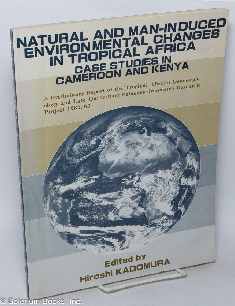 Cat.No: 318321 Natural and Man-Induced Environmental Changes in Tropical Africa: Case Studies in Cameroon and Kenya. Hiroshi Kadomura.