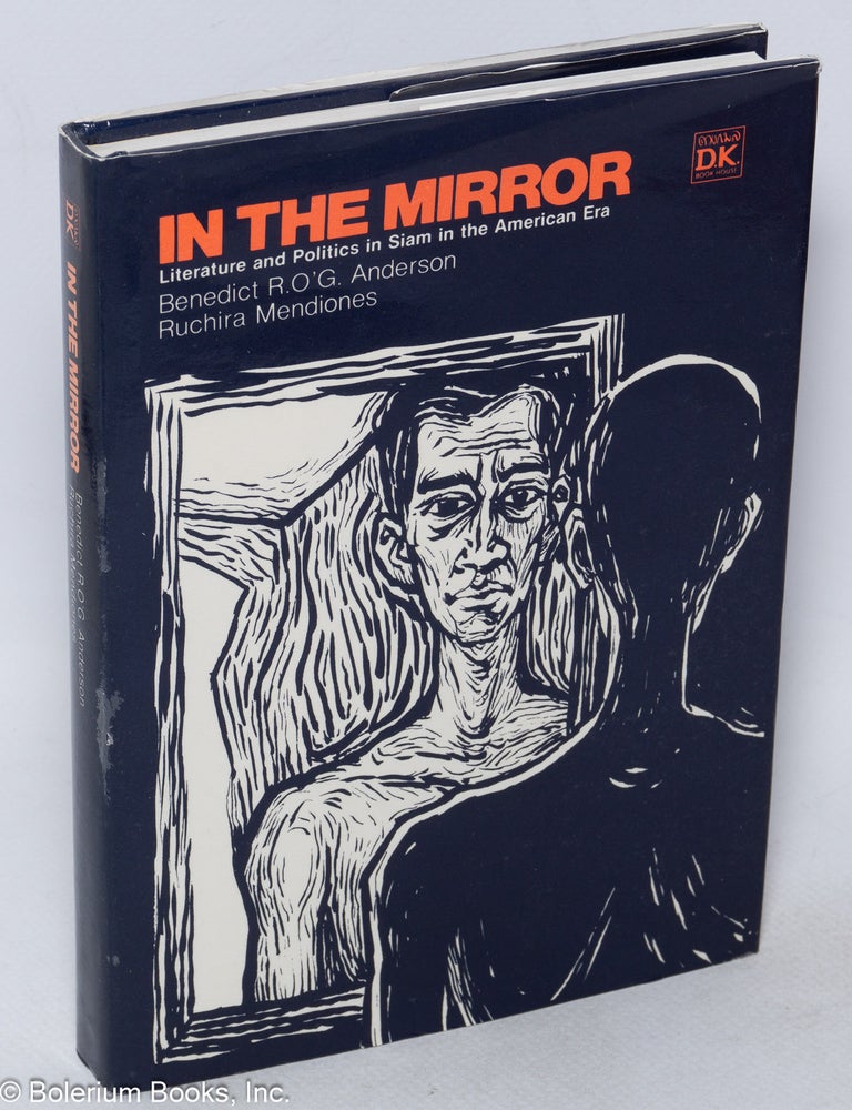 Cat.No: 318322 In the mirror; literature and politics in Siam in the American Era. Benedict R. O'G. Anderson, Ruchira Mendiones.