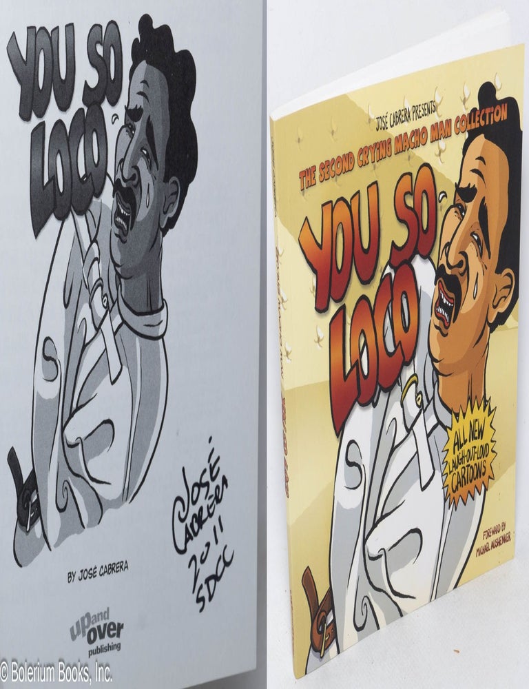 Cat.No: 318395 Jose Cabrera presents The Second Crying Macho Man Collection. YOU SO LOCO, All New Laugh-Out-Loud Cartoons. Foreword by Michael Aushenker. Jos&eacute; Cabrera.