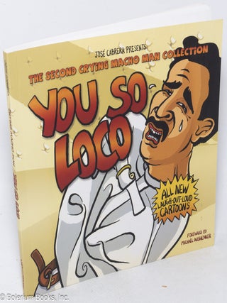 Jose Cabrera presents The Second Crying Macho Man Collection. YOU SO LOCO, All New Laugh-Out-Loud Cartoons. Foreword by Michael Aushenker