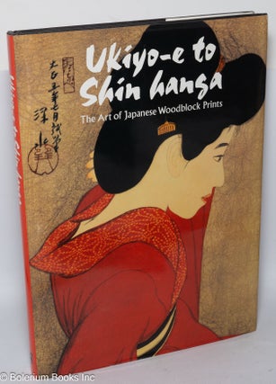 Cat.No: 318515 Ukiyo-e to Shin hanga: The Art of Japanese Woodblock Prints. Amy Newland,...