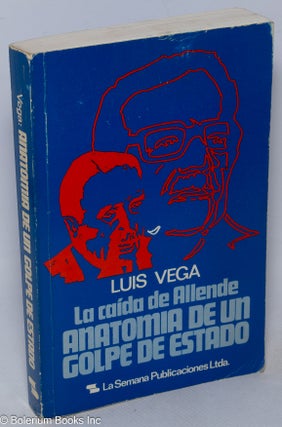 Cat.No: 318535 La Caída de Allende: Anatomia de un Golpe de Estado. Luis Vega