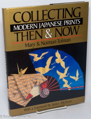 Cat.No: 318602 Collecting Modern Japanese Prints: Then & Now. Mary Tolman, Norman Tolman,...