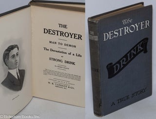 Cat.No: 318628 The Destroyer. Man to Demon. The Devastations of a Life by Strong Drink....