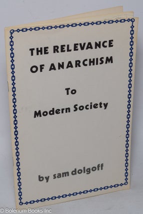 Cat.No: 318648 The Relevance of Anarchism to Modern Society. Sam Dolgoff