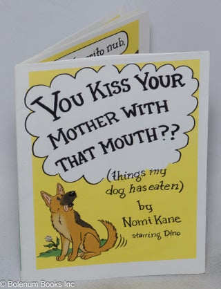 Cat.No: 318679 You Kiss Your Mother With That Mouth?? (things my dog has eaten) by Nomi...