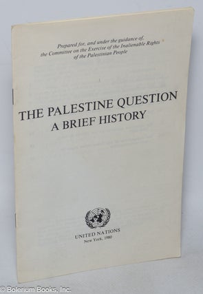Cat.No: 318819 The Palestine Question: A Brief History. Prepared for, and under the...