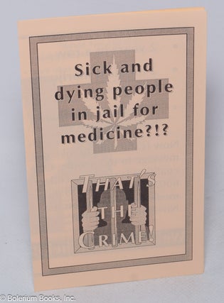 Cat.No: 318871 Sick and dying people in jail for medicine?!? That's the crime!