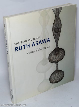Cat.No: 319045 The Sculpture of Ruth Asawa: Contours in the Air. Daniel Cornell, Mary...