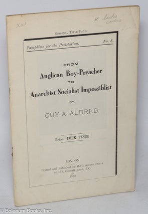 Cat.No: 319070 From Anglican Boy-Preacher to Anarchist Socialist Impossiblist. Guy A. Aldred