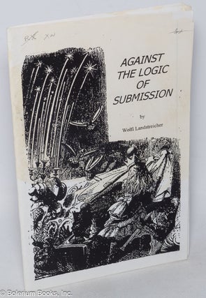 Cat.No: 319072 Against the Logic of Submission. Wolfi Landstreicher