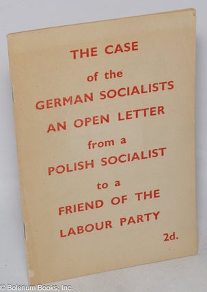 Cat.No: 319082 The Case of the German Socialists. An Open Letter from a Polish Socialist...