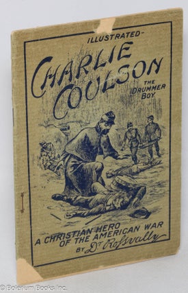 Cat.No: 319119 Charlie Coulson the drummer boy. A Christian hero of the American War;...