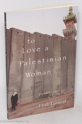 Cat.No: 319147 To Love a Palestinian Woman: Poems in English and Arabic. Ehab Lotayef