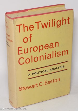 Cat.No: 319165 The twilight of European colonialism; a political analysis. Stewart EAston C
