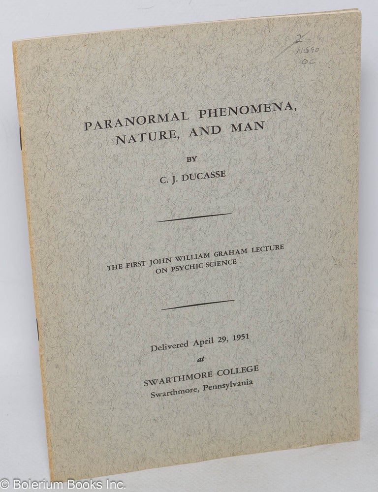 Cat.No: 319448 Paranormal Phenomena, Nature, and Man. The First John William Graham Lecture on Psychic Science. C. J Ducasse.