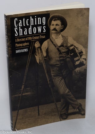 Cat.No: 319576 Catching Shadows: A Directory of Nineteenth-Century Texas Photographers....