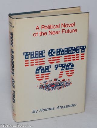 Cat.No: 319628 The Spirit of '76: A Political Novel of the Near Future. Holmes Alexander